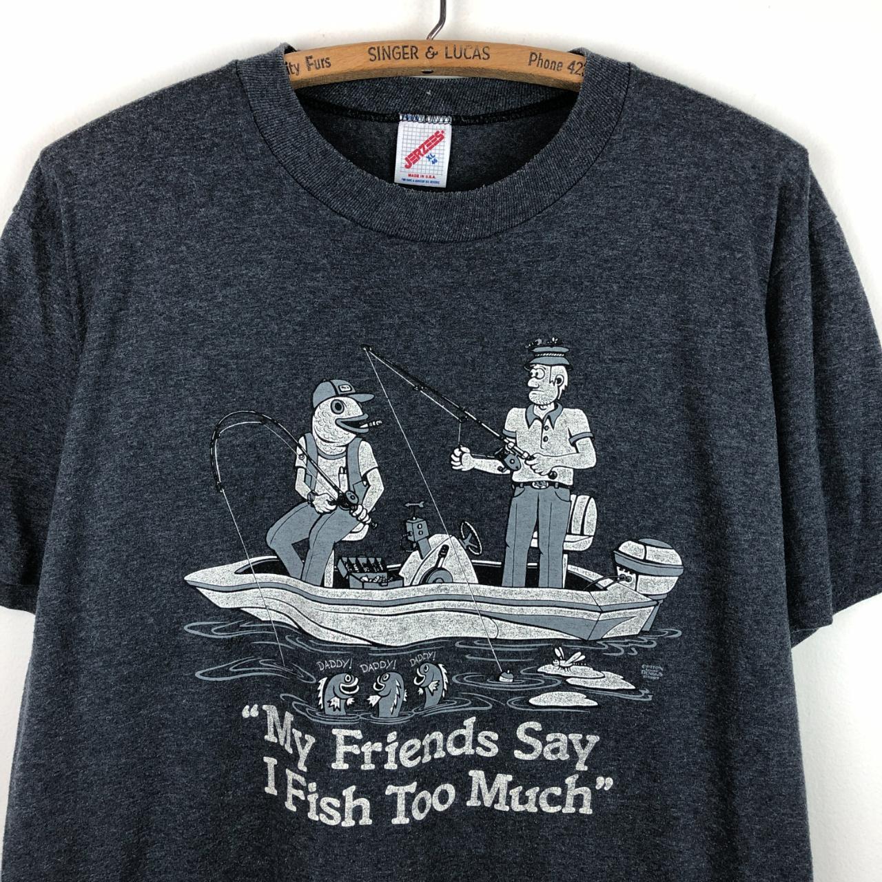 Vintage 90s My friends say I fish too much funny