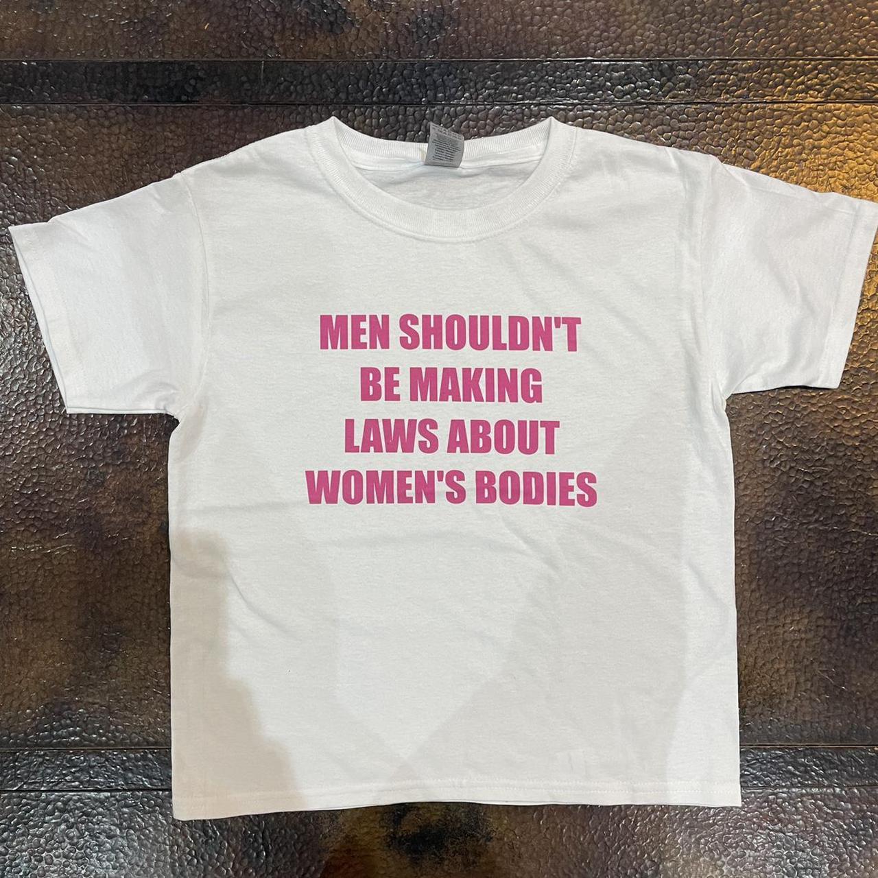 MEN SHOULDN’T BE MAKING LAWS ABOUT WOMENS BODIES.... - Depop