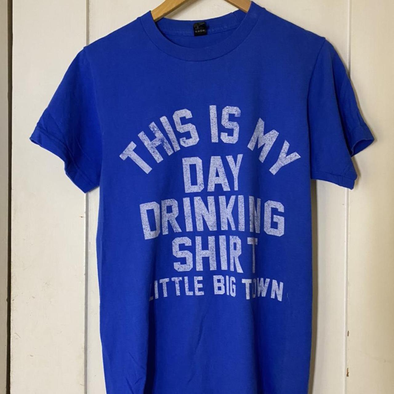 This is my day drinking shirt. Little big town