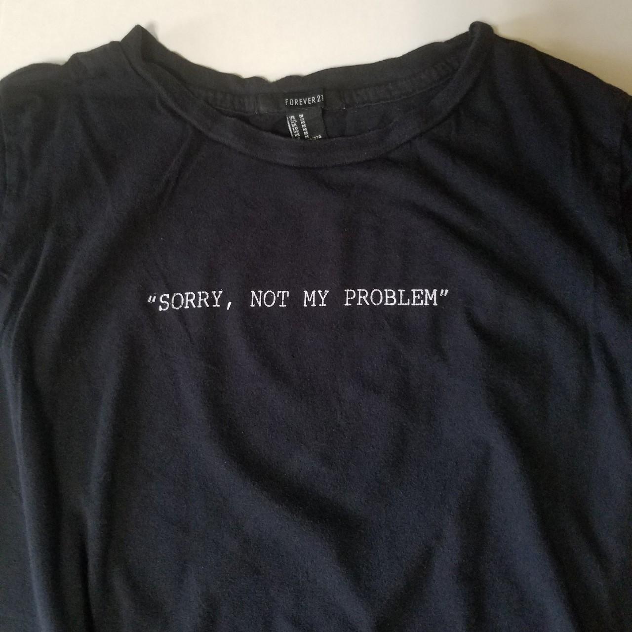 sorry not my problem shirt forever 21