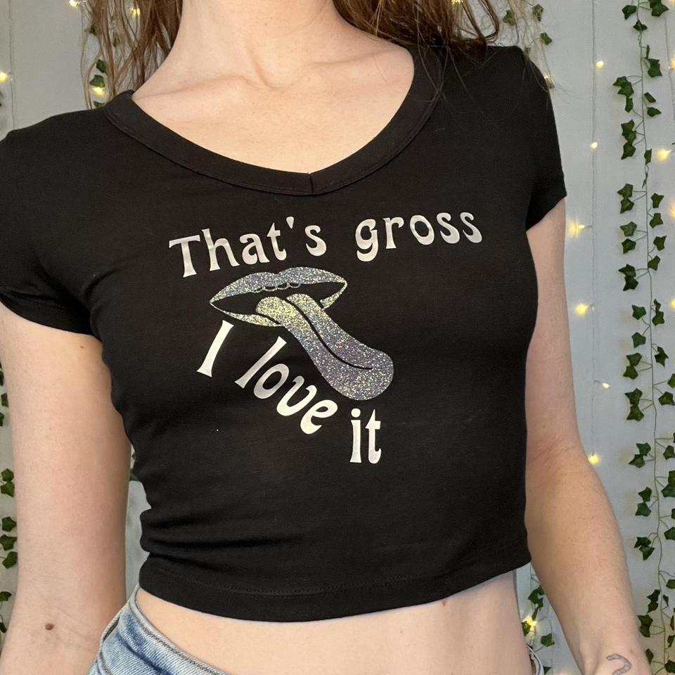 That's Gross I Love It crop top shirt