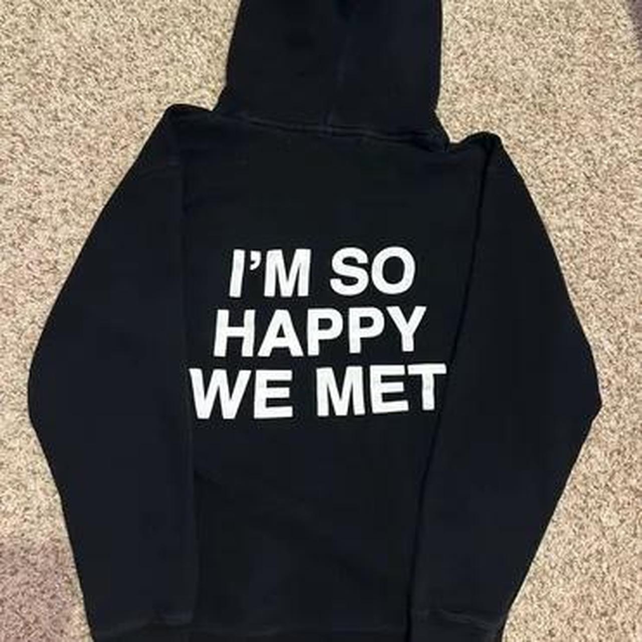 I’m so happy we met hoodie, We’re not