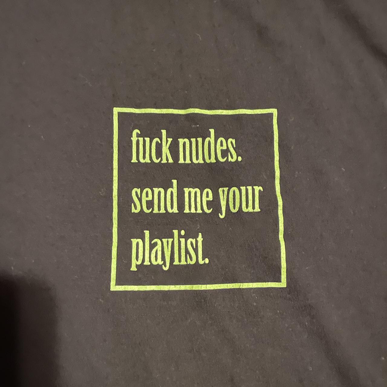 Fuck nudes send me your playlist tshirt from night...