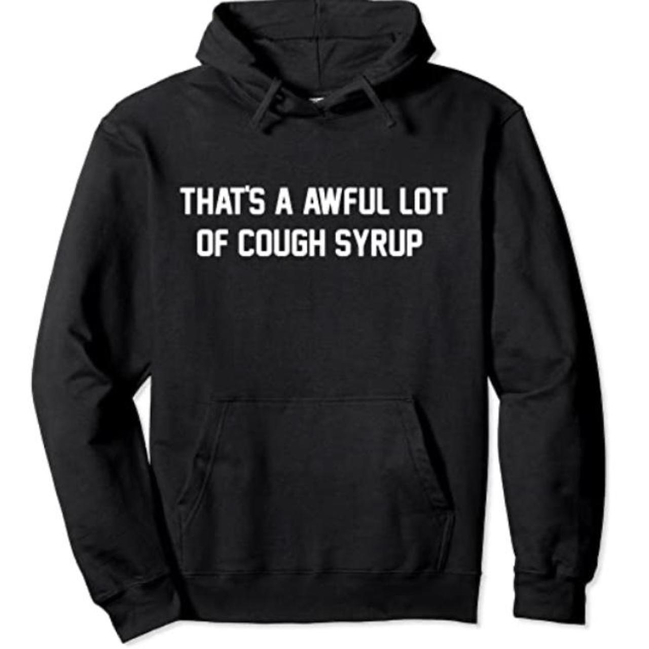That's A Awful Lotta Cough Syrup That’s a awful lot of cough syrup Hoodie Custom... - Depop