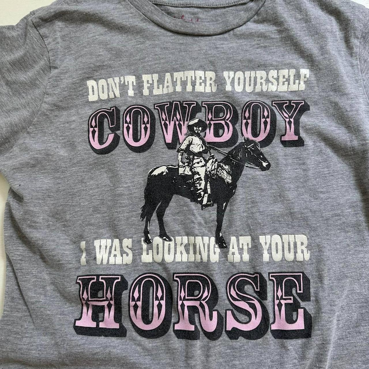 Don't Flatter Yourself Cowboy I Was Looking At Your Horse Tee Shirt