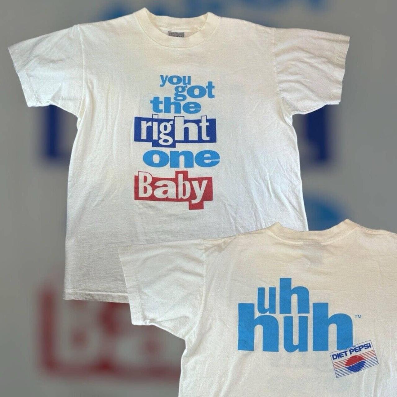 you got the right one baby uh huh shirt