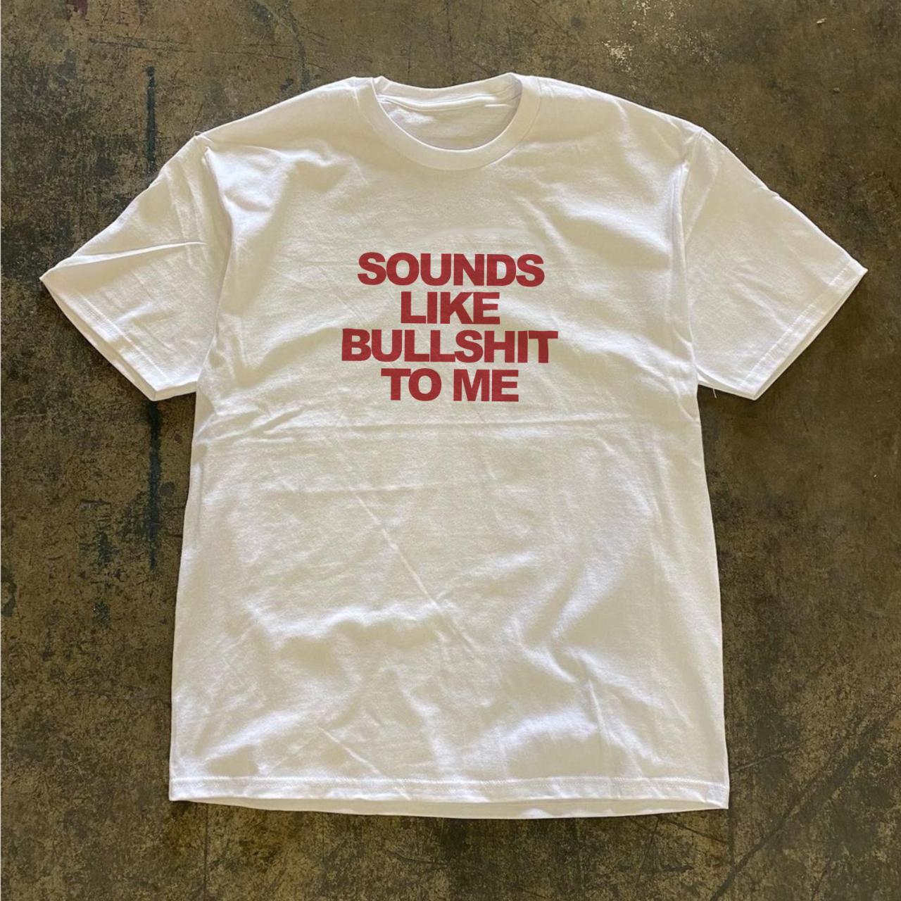 Sounds Like Bullshit To Me Shirt is the perfect... - Depop