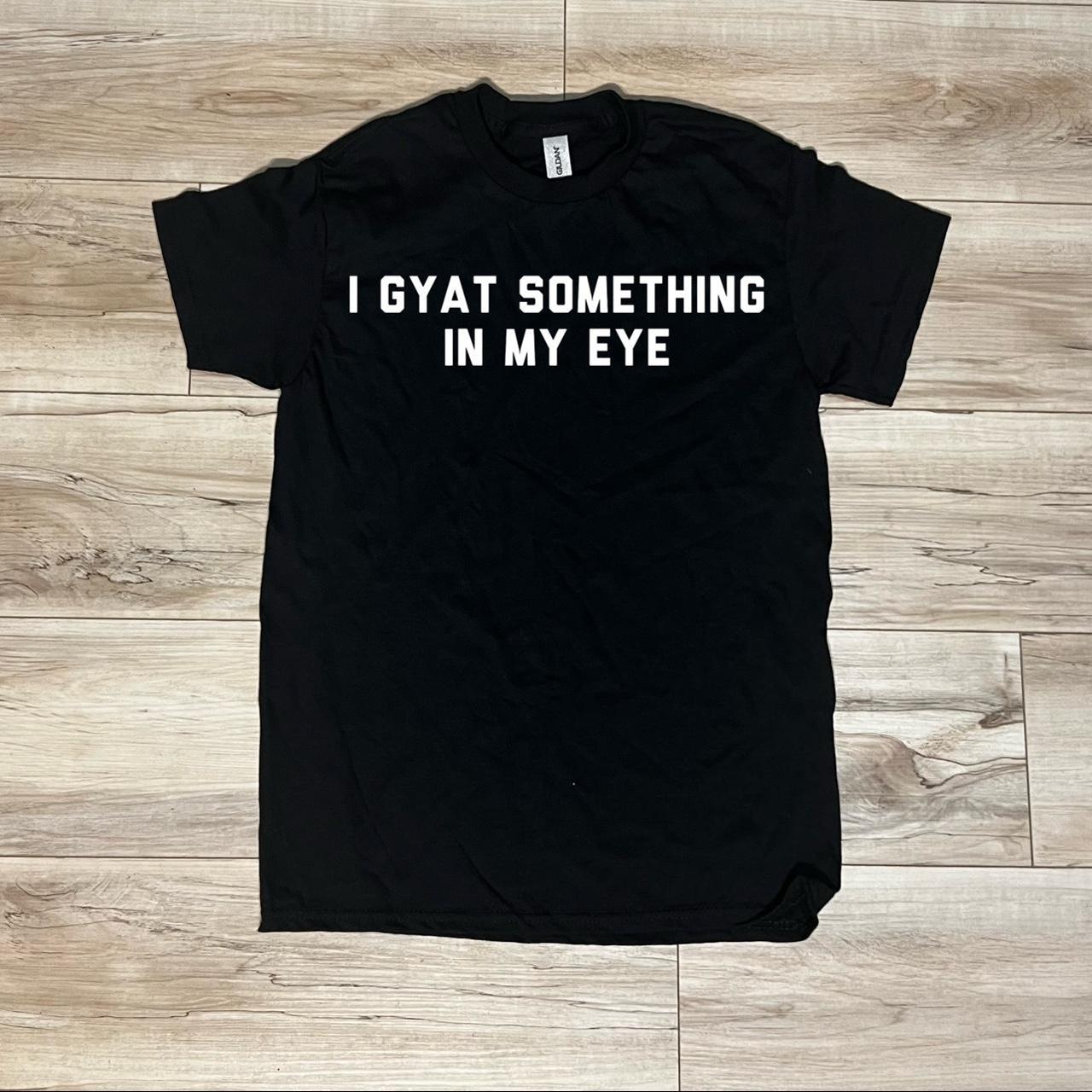 I gyat something in my eye Gildan T-Shirt 100%... - Depop