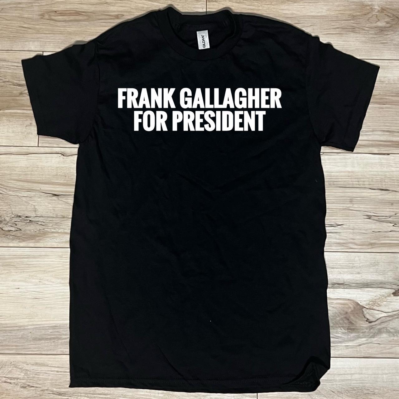 Frank Gallagher For President Gildan T-Shirt 100%... - Depop