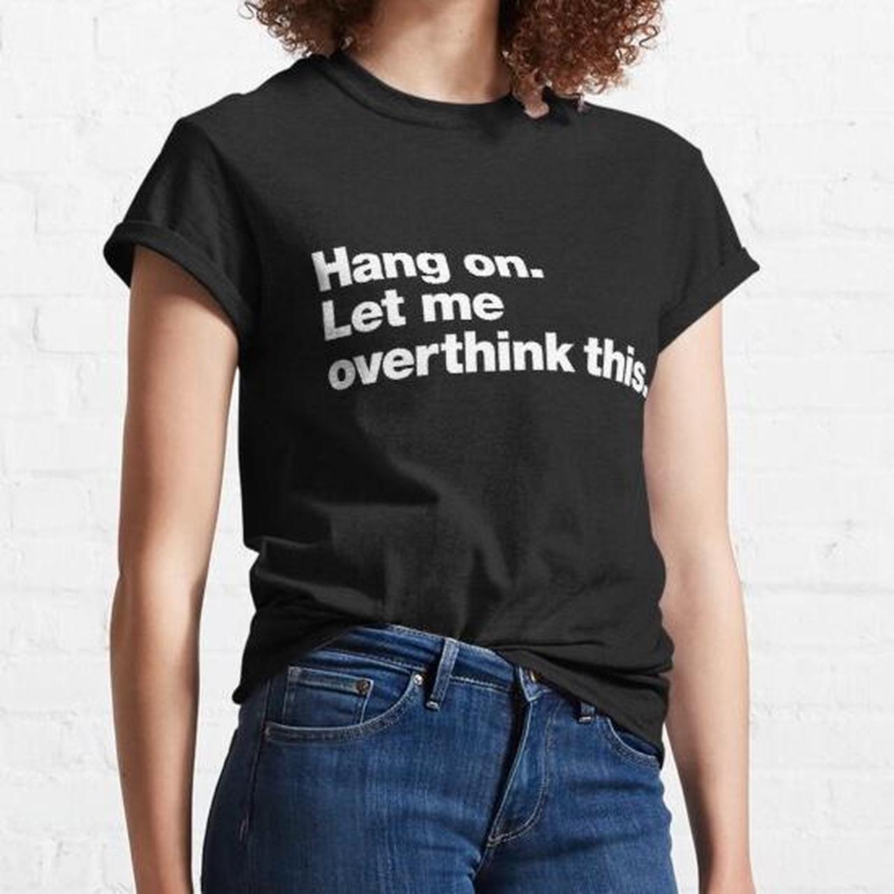 Hang On Let Me Overthink This T Shirt Overthinker Depop