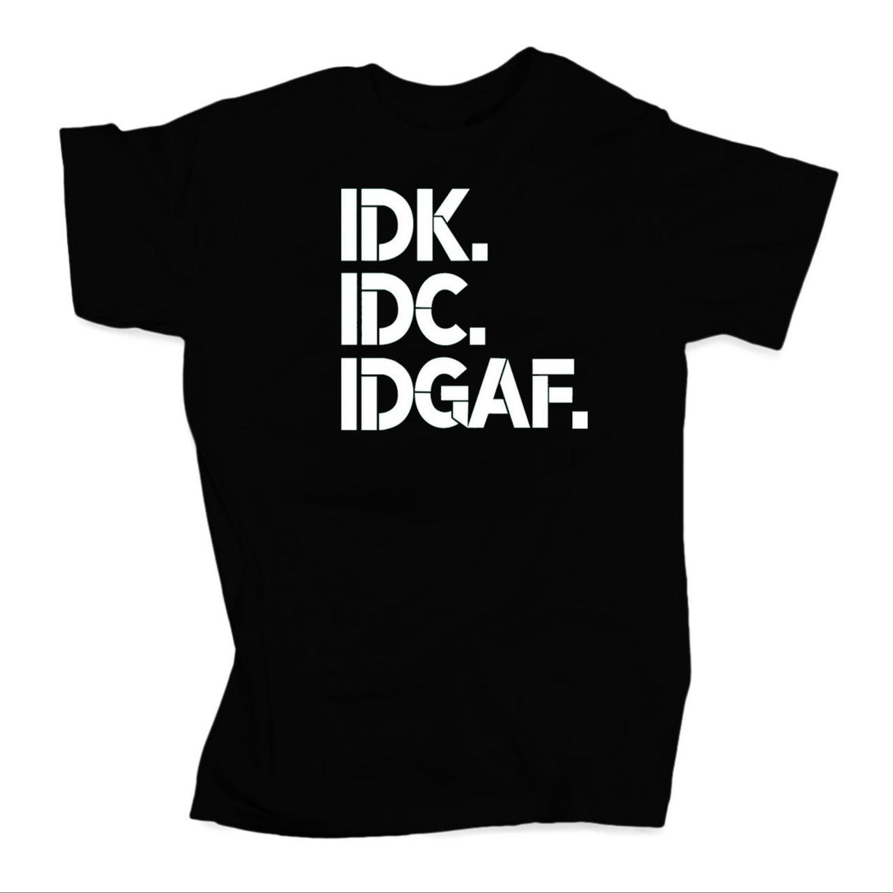 Idk idc idgaf Tshirt (Unisex) #idkidcidgaf - Depop