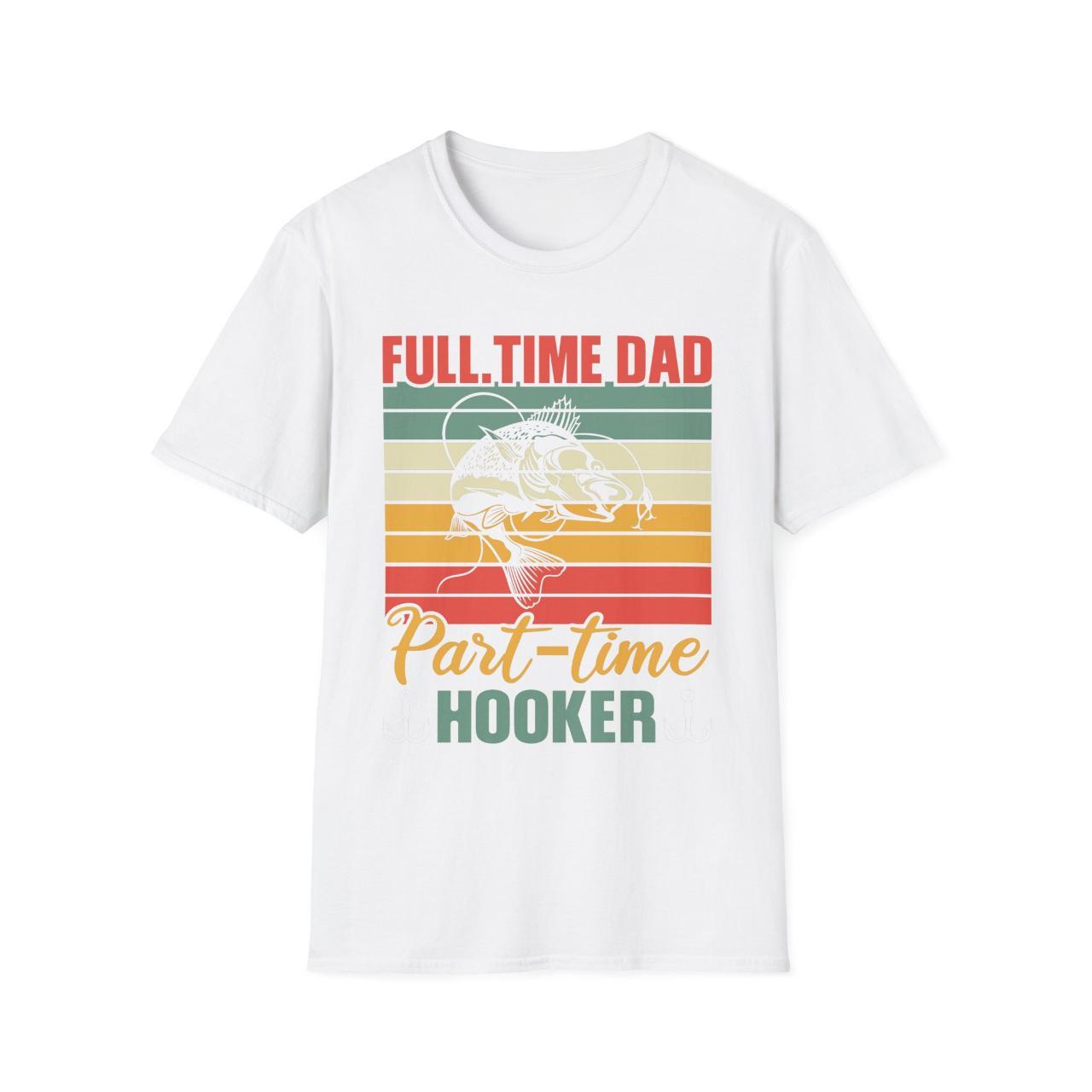 Full Time Dad Part Time Hooker Funny Fishing T-Shirt - Depop