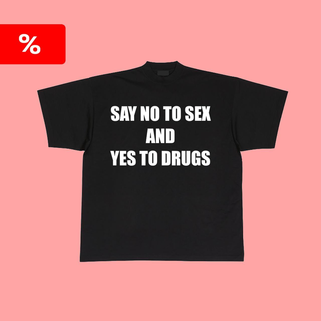 Say No To Sex And Yes To Drugs Slightly Oversized Depop 7615