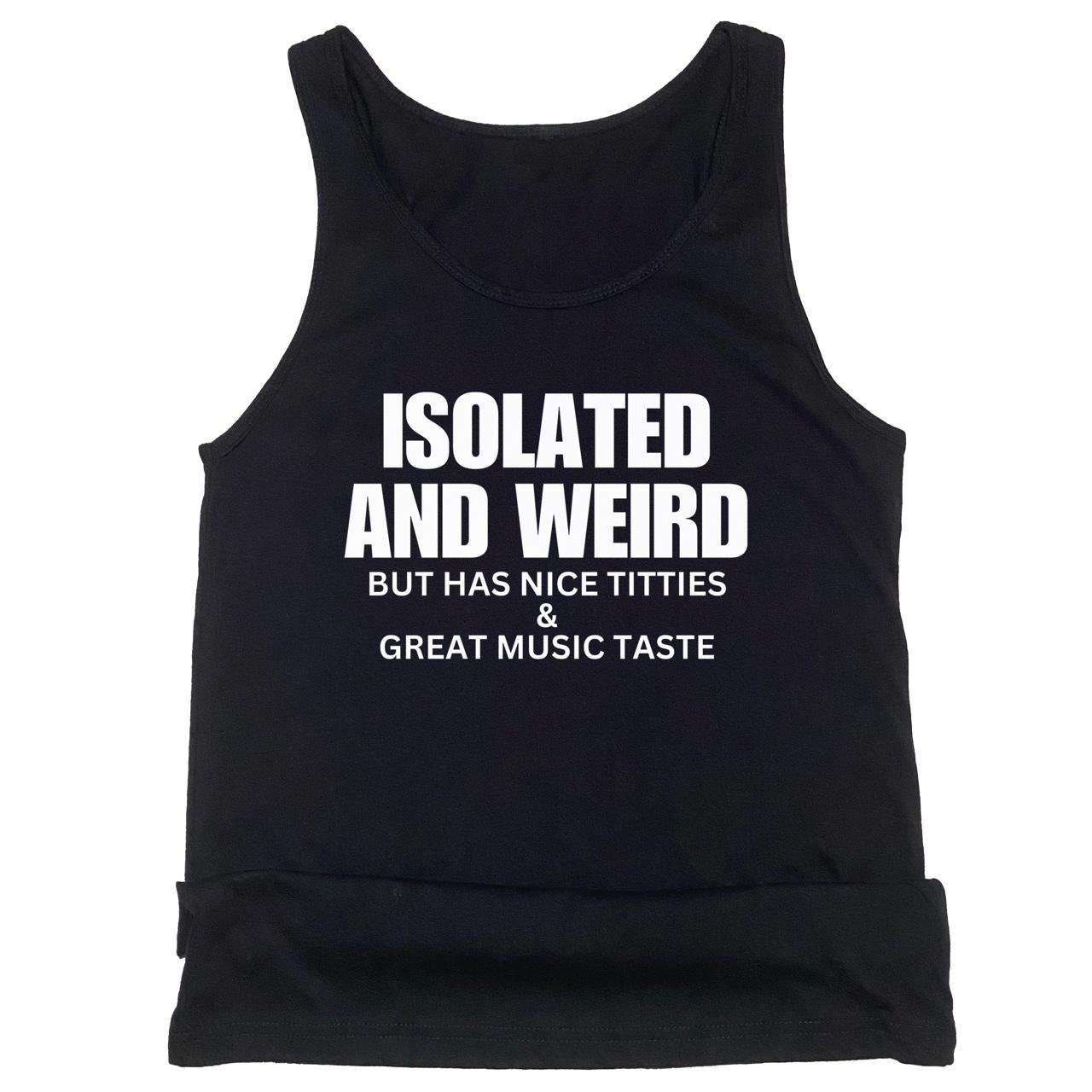 Isolated And Weird But Has Nice Titties And Great Music Taste Shirt
